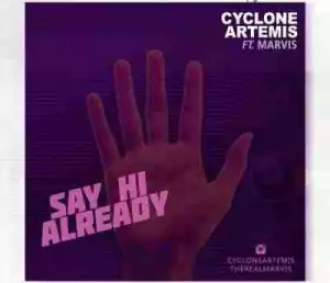 Cyclone Artemiss - Say Hi Already Ft Marvis